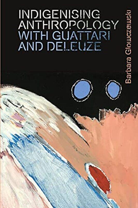 Indigenising Anthropology With Guattari And Deleuze by Barbara Glowczewski-Paperback
Indigenising Anthropology With Guattari And Deleuze by Barbara Glowczewski-Paperback