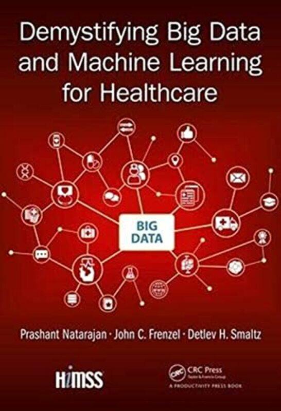 Demystifying Big Data And Machine Learning For Healthcare by Natarajan, Prashant - Frenzel, John C. - Smaltz, Detlev H. - Hardcover
Demystifying Big Data And Machine Learning For Healthcare by Natarajan, Prashant - Frenzel, John C. - Smaltz, Detlev H. - Hardcover