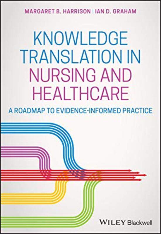 Knowledge Translation In Nursing And Healthcare by Margaret B (Queen's University, Canada) HarrisonIan D (University of Ottawa, Canada) Graham-Paperba
Knowledge Translation In Nursing And Healthcare by Margaret B (Queen's University, Canada) HarrisonIan D (University of Ottawa, Canada) Graham-Paperba