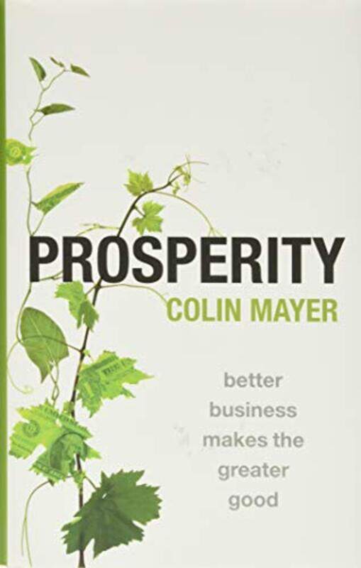 Prosperity by Colin Peter Moores Professor of Management Studies, Peter Moores Professor of Management Studies, Said Business School, University of Ox
Prosperity by Colin Peter Moores Professor of Management Studies, Peter Moores Professor of Management Studies, Said Business School, University of Ox