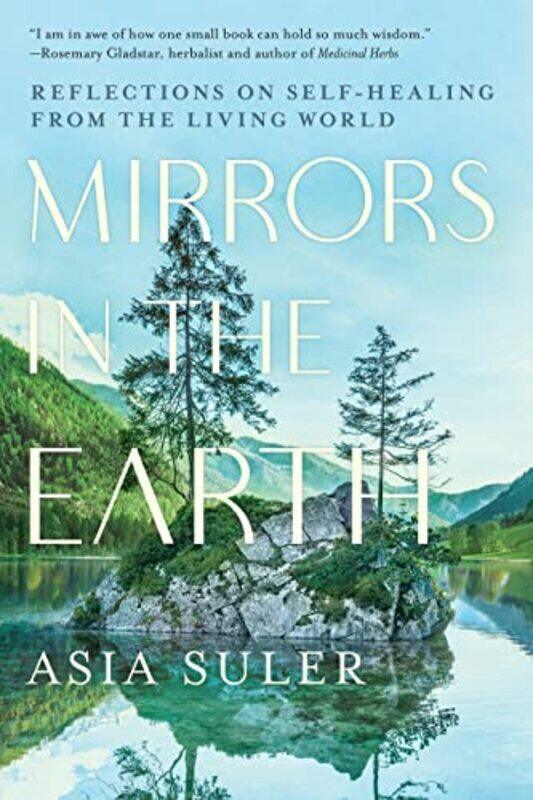 Mirrors in the Earth: Reflections on Self-Healing from the Living World,Paperback by Suler, Asia
Mirrors in the Earth: Reflections on Self-Healing from the Living World,Paperback by Suler, Asia