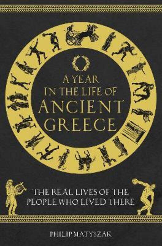 A Year in the Life of Ancient Greece: The Real Lives of the People Who Lived There, Hardcover Book, By: Dr Philip Matyszak
A Year in the Life of Ancient Greece: The Real Lives of the People Who Lived There, Hardcover Book, By: Dr Philip Matyszak