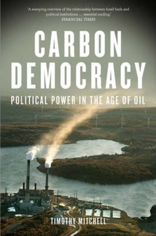 Carbon Democracy: Political Power in the Age of Oil, Paperback Book, By: Timothy Mitchell
Carbon Democracy: Political Power in the Age of Oil, Paperback Book, By: Timothy Mitchell