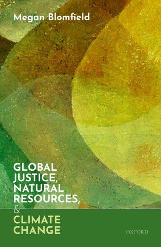 Global Justice Natural Resources and Climate Change by Megan Lecturer in Political Philosophy, Lecturer in Political Philosophy, University of Sheffie
Global Justice Natural Resources and Climate Change by Megan Lecturer in Political Philosophy, Lecturer in Political Philosophy, University of Sheffie