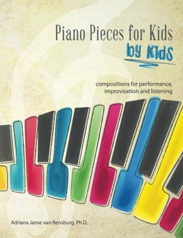 Piano Pieces for Kids by Kids: Compositions for performing, improvisation and listening
Piano Pieces for Kids by Kids: Compositions for performing, improvisation and listening