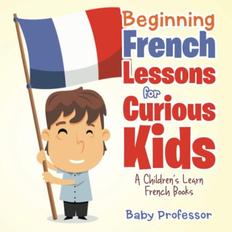 Beginning French Lessons For Curious Kids A Childrens Learn French Books by Baby Professor..Paperback
Beginning French Lessons For Curious Kids A Childrens Learn French Books by Baby Professor..Paperback
