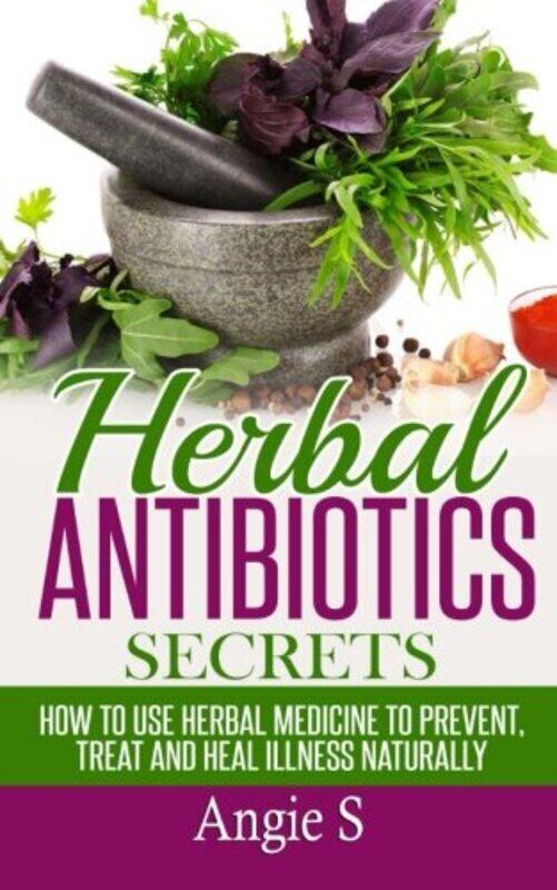 Herbal Antibiotics Secrets How To Use Herbal Medicine To Prevent Treat And Heal Illness Naturally by S, Angie-Paperback
Herbal Antibiotics Secrets How To Use Herbal Medicine To Prevent Treat And Heal Illness Naturally by S, Angie-Paperback
