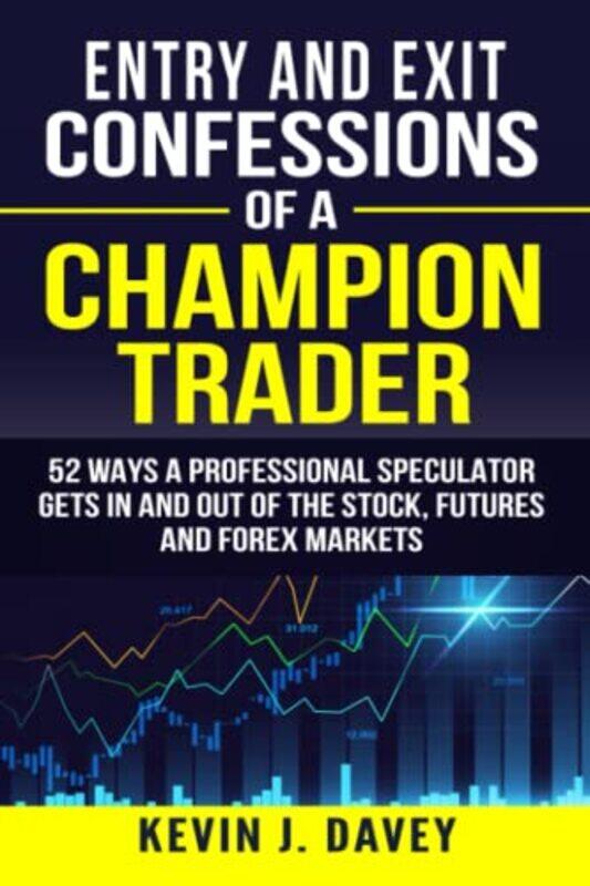 Entry and Exit Confessions of a Champion Trader: 52 Ways A Professional Speculator Gets In And Out O , Paperback by Davey, Kevin J
Entry and Exit Confessions of a Champion Trader: 52 Ways A Professional Speculator Gets In And Out O , Paperback by Davey, Kevin J