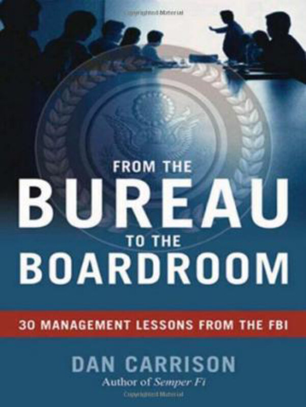 From the Bureau to the Boardroom: 30 Management Lessons from the FBI: 30 Management Lessons from the FBI, Hardcover Book, By: Dan Carrison
From the Bureau to the Boardroom: 30 Management Lessons from the FBI: 30 Management Lessons from the FBI, Hardcover Book, By: Dan Carrison