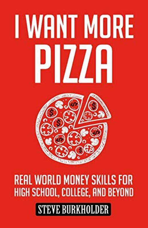 I Want More Pizza: Real World Money Skills For High School, College, And Beyond,Paperback by Burkholder, Steve - Maizel, Rebecca - Aretha, David
I Want More Pizza: Real World Money Skills For High School, College, And Beyond,Paperback by Burkholder, Steve - Maizel, Rebecca - Aretha, David