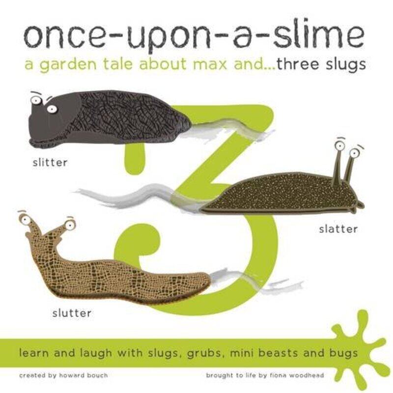 OnceUponaSlime a Garden Tale About Max and Three Slugs by Fiona WoodheadHoward BouchFiona Woodhead-Paperback
OnceUponaSlime a Garden Tale About Max and Three Slugs by Fiona WoodheadHoward BouchFiona Woodhead-Paperback