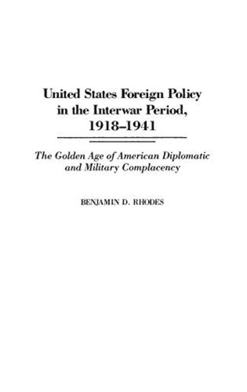 United States Foreign Policy in the Interwar Period, 1918-1941: The Golden Age of American Diplomati,Hardcover,by:Rhodes, Benjamin
United States Foreign Policy in the Interwar Period, 1918-1941: The Golden Age of American Diplomati,Hardcover,by:Rhodes, Benjamin