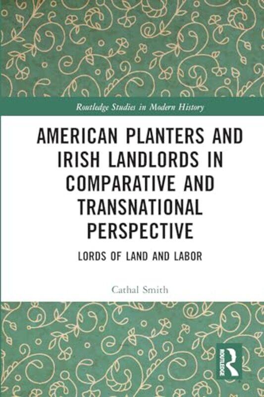 American Planters and Irish Landlords in Comparative and Transnational Perspective by Cathal Zhejiang International Studies University, China Smith-Pa
American Planters and Irish Landlords in Comparative and Transnational Perspective by Cathal Zhejiang International Studies University, China Smith-Pa