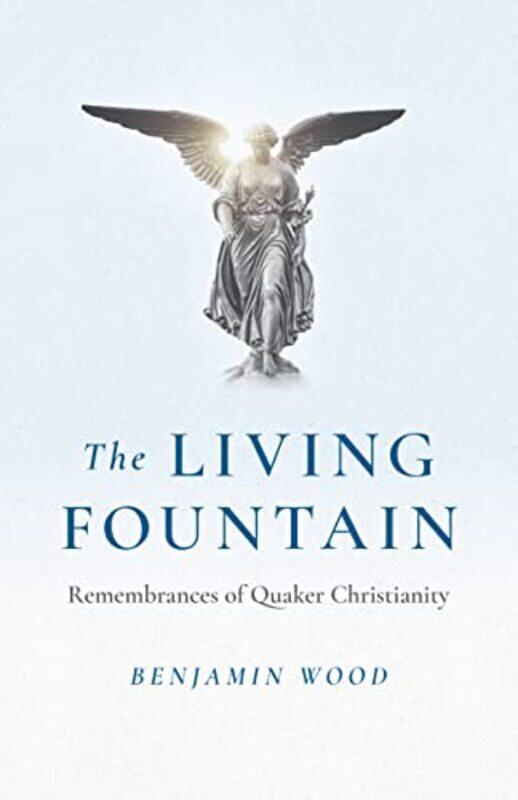 Living Fountain The Remembrances of Quaker Christianity by Benjamin Wood Paperback
Living Fountain The Remembrances of Quaker Christianity by Benjamin Wood Paperback