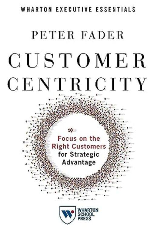 Customer Centricity: Focus on the Right Customers for Strategic Advantage , Paperback by Fader, Peter
Customer Centricity: Focus on the Right Customers for Strategic Advantage , Paperback by Fader, Peter