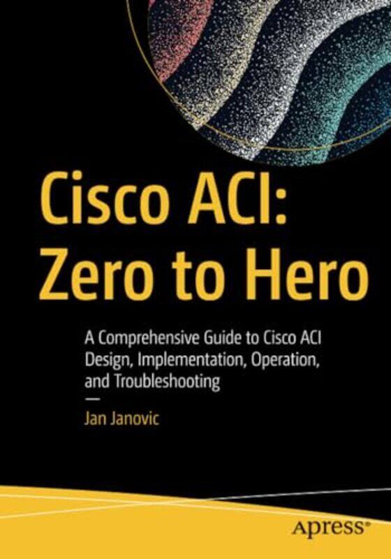 Cisco Aci Zero To Hero A Comprehensive Guide To Cisco Aci Design Implementation Operation And T By Janovic, Jan Paperback
Cisco Aci Zero To Hero A Comprehensive Guide To Cisco Aci Design Implementation Operation And T By Janovic, Jan Paperback