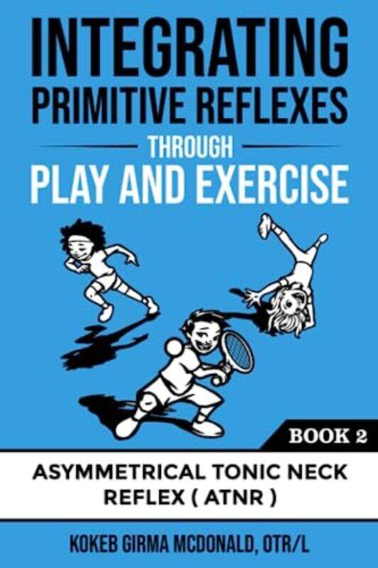 Integrating Primitive Reflexes Through Play and Exercise: An Interactive Guide to the Asymmetrical T,Paperback by McDonald, Kokeb Girma
Integrating Primitive Reflexes Through Play and Exercise: An Interactive Guide to the Asymmetrical T,Paperback by McDonald, Kokeb Girma