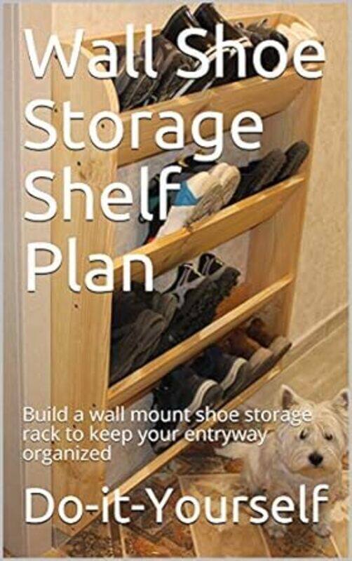 Wall Shoe Storage Shelf Plan Build A Wall Mount Shoe Storage Rack To Keep Your Entryway Organized
Wall Shoe Storage Shelf Plan Build A Wall Mount Shoe Storage Rack To Keep Your Entryway Organized