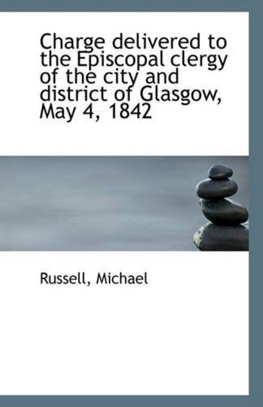 Charge Delivered to the Episcopal Clergy of the City and District of Glasgow May 4 1842 by Russell Michael-Paperback
Charge Delivered to the Episcopal Clergy of the City and District of Glasgow May 4 1842 by Russell Michael-Paperback