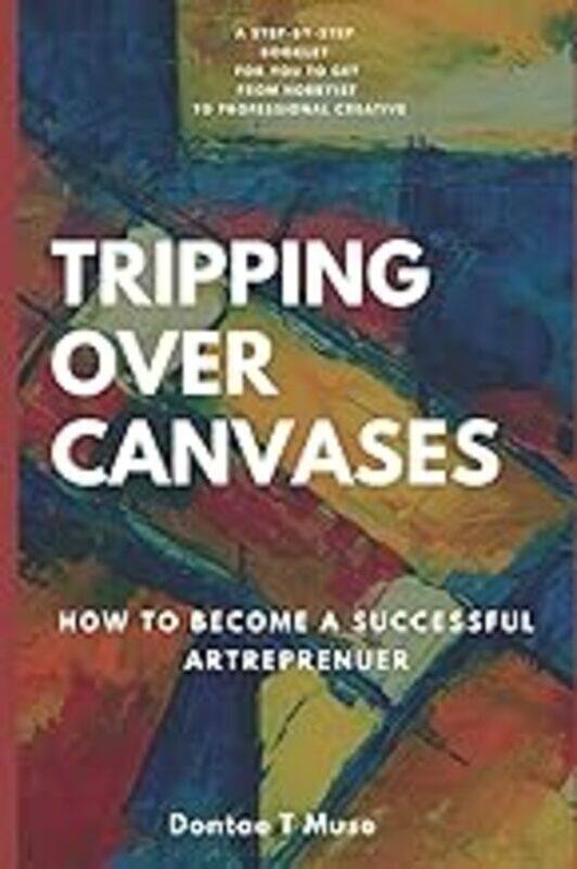 Tripping Over Canvases How To Become A Successful Artrepreneur by Muse Dontae T Paperback
Tripping Over Canvases How To Become A Successful Artrepreneur by Muse Dontae T Paperback