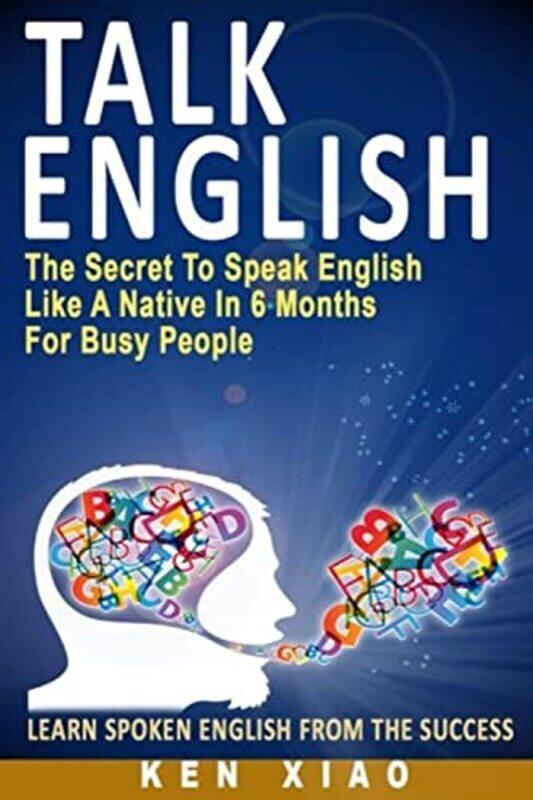 Talk English: The Secret to Speak English Like a Native in 6 Months for Busy People,Paperback,by:Xiao, Ken
Talk English: The Secret to Speak English Like a Native in 6 Months for Busy People,Paperback,by:Xiao, Ken