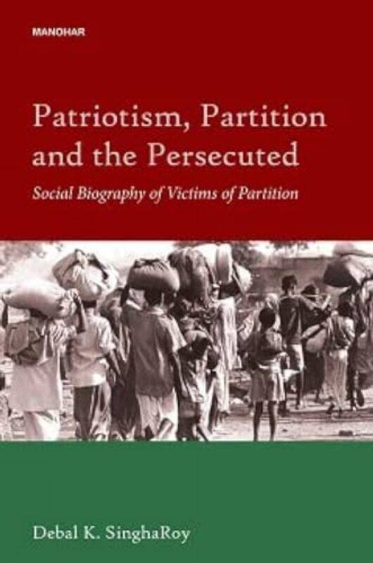 Patriotism Partition and the Persecuted Social Biography of Victims of Partition by Debal K Singha Roy-Hardcover
Patriotism Partition and the Persecuted Social Biography of Victims of Partition by Debal K Singha Roy-Hardcover