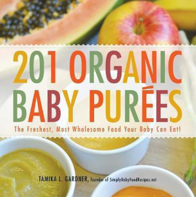 201 Organic Baby Purees: The Freshest, Most Wholesome Food Your Baby Can Eat!, Paperback Book, By: Tamika L Gardner
201 Organic Baby Purees: The Freshest, Most Wholesome Food Your Baby Can Eat!, Paperback Book, By: Tamika L Gardner