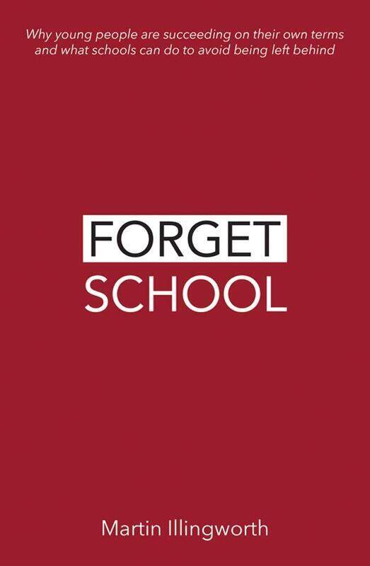 Forget School: Why young people are succeeding on their own terms and what schools can do to avoid b
Forget School: Why young people are succeeding on their own terms and what schools can do to avoid b
