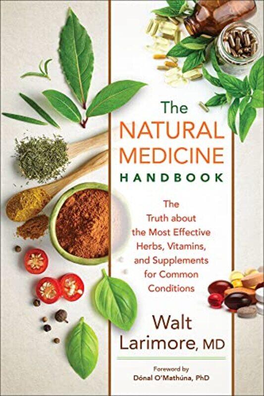 The Natural Medicine Handbook The Truth about the Most Effective Herbs Vitamins and Supplements for Common Conditions by Walt Md LarimoreDonal Omathu
The Natural Medicine Handbook The Truth about the Most Effective Herbs Vitamins and Supplements for Common Conditions by Walt Md LarimoreDonal Omathu