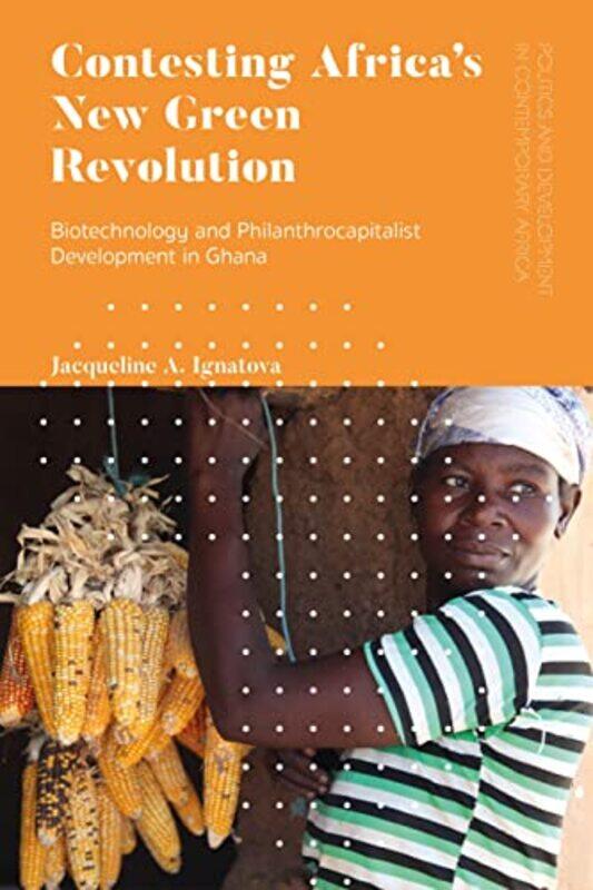 Contesting Africa’S New Green Revolution by Jacqueline A (Appalachian State University, USA) Ignatova-Hardcover
Contesting Africa’S New Green Revolution by Jacqueline A (Appalachian State University, USA) Ignatova-Hardcover