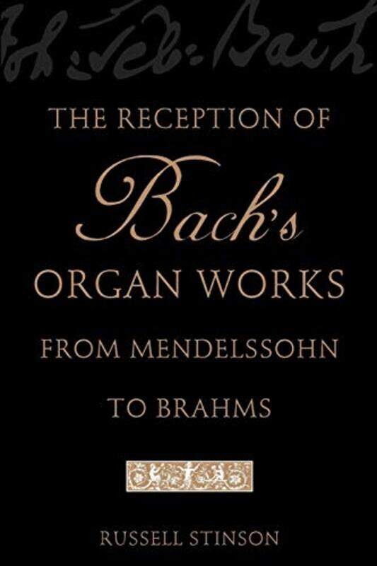 The Reception of Bachs Organ Works from Mendelssohn to Brahms by Russell Professor and College Organist, Professor and College Organist, Lyon College
The Reception of Bachs Organ Works from Mendelssohn to Brahms by Russell Professor and College Organist, Professor and College Organist, Lyon College