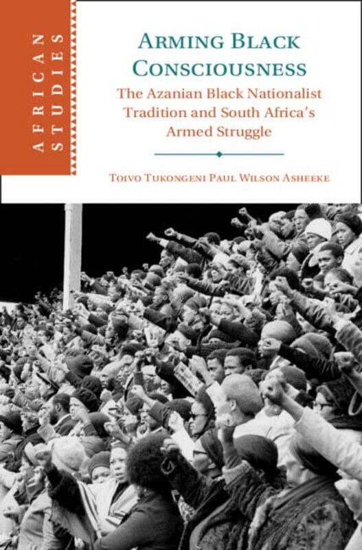Arming Black Consciousness by Toivo Tukongeni Paul Wilson Georgia State University Asheeke-Hardcover
Arming Black Consciousness by Toivo Tukongeni Paul Wilson Georgia State University Asheeke-Hardcover