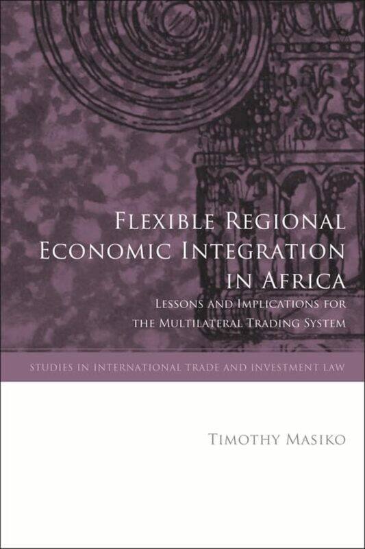 Flexible Regional Economic Integration in Africa by Timothy University of Nottingham, UK Masiko-Hardcover
Flexible Regional Economic Integration in Africa by Timothy University of Nottingham, UK Masiko-Hardcover