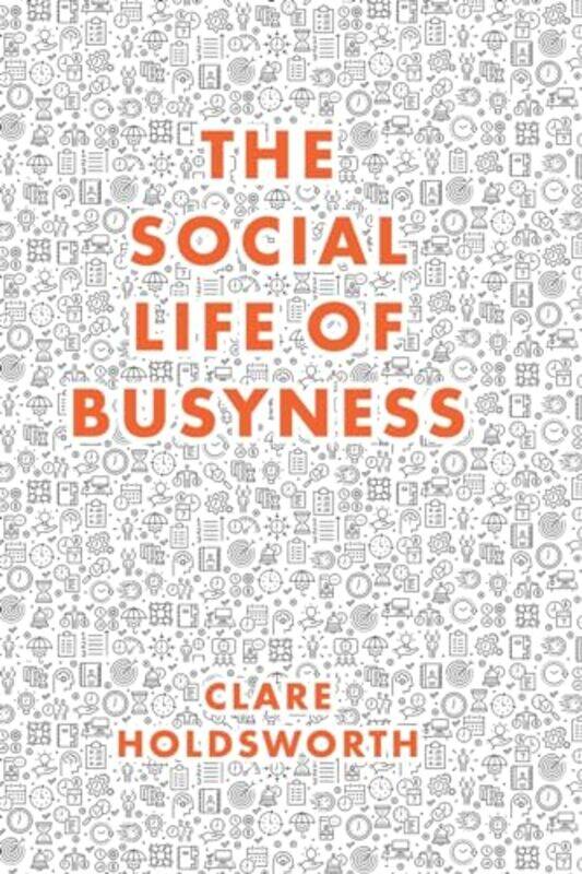 The Social Life Of Busyness by Clare (Keele University, UK) Holdsworth-Paperback
The Social Life Of Busyness by Clare (Keele University, UK) Holdsworth-Paperback