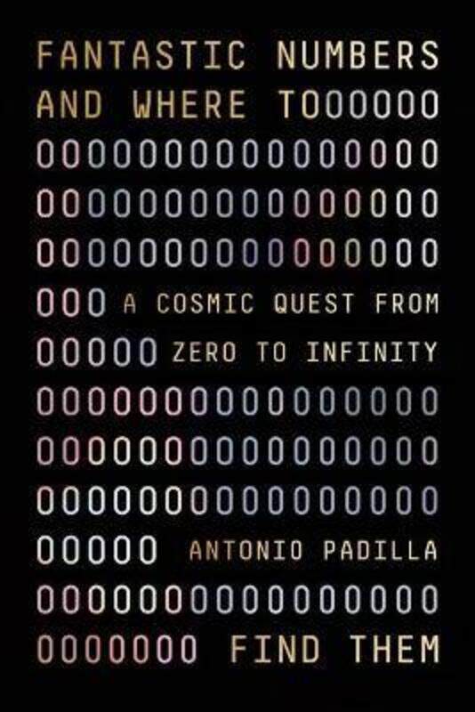 Fantastic Numbers and Where to Find Them: A Cosmic Quest from Zero to Infinity.Hardcover,By :Padilla, Antonio
Fantastic Numbers and Where to Find Them: A Cosmic Quest from Zero to Infinity.Hardcover,By :Padilla, Antonio