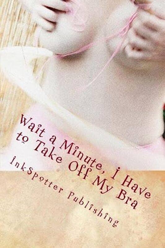 Wait a Minute, I Have to Take Off My Bra,Paperback,by:Dobson, Dr Betty - Adams-Frank, Darcelle - Inkspotter Publishing
Wait a Minute, I Have to Take Off My Bra,Paperback,by:Dobson, Dr Betty - Adams-Frank, Darcelle - Inkspotter Publishing