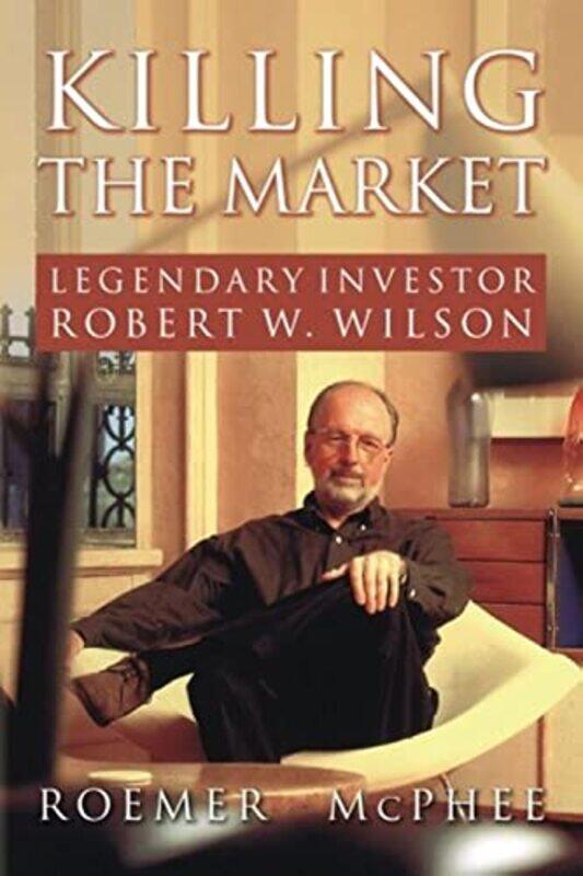 Killing the Market: Legendary Investor Robert W. Wilson,Paperback by McPhee, Roemer
Killing the Market: Legendary Investor Robert W. Wilson,Paperback by McPhee, Roemer