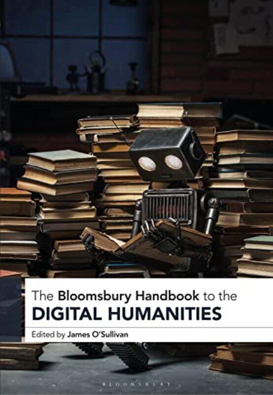 The Bloomsbury Handbook to the Digital Humanities by Dr James University College Cork, Ireland O’Sullivan-Paperback
The Bloomsbury Handbook to the Digital Humanities by Dr James University College Cork, Ireland O’Sullivan-Paperback