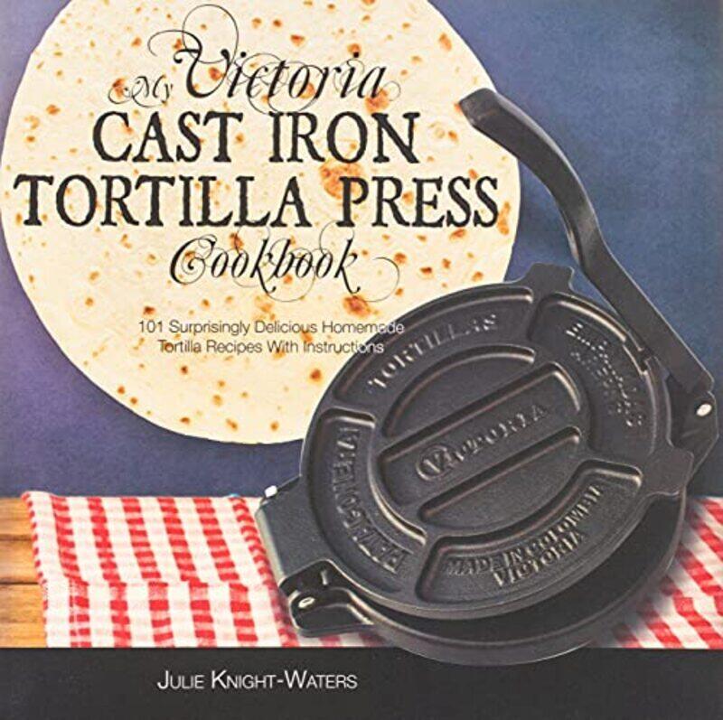 My Victoria Cast Iron Tortilla Press Cookbook: 101 Surprisingly Delicious Homemade Tortilla Recipes , Paperback by Knight-Waters, Julie
My Victoria Cast Iron Tortilla Press Cookbook: 101 Surprisingly Delicious Homemade Tortilla Recipes , Paperback by Knight-Waters, Julie