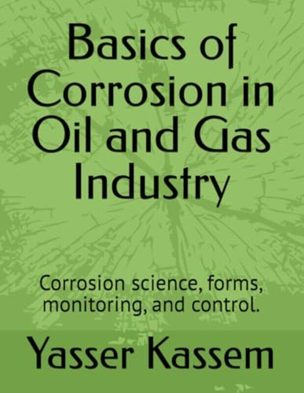 Basics Of Corrosion In Oil And Gas Industry Corrosion Science Forms Monitoring And Control By Kassem, Yasser -Paperback
Basics Of Corrosion In Oil And Gas Industry Corrosion Science Forms Monitoring And Control By Kassem, Yasser -Paperback