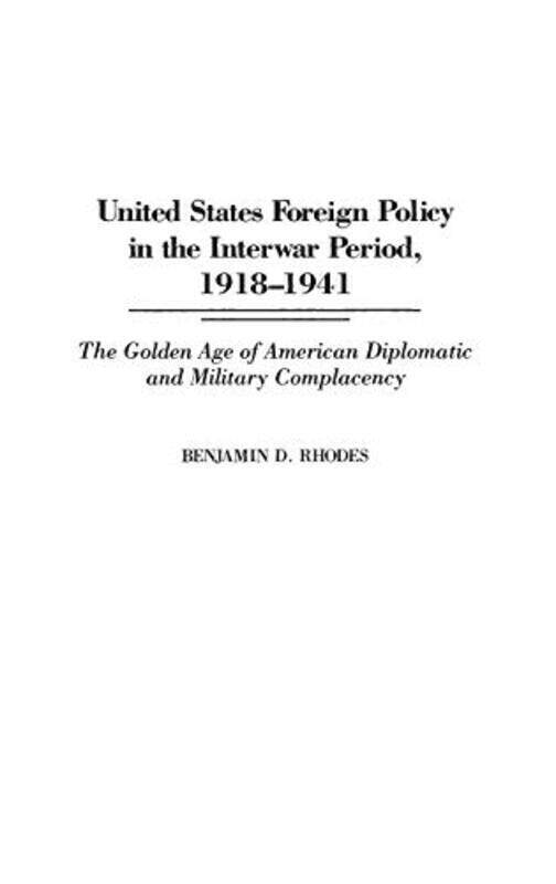 United States Foreign Policy in the Interwar Period, 1918-1941: The Golden Age of American Diplomati , Hardcover by Rhodes, Benjamin
United States Foreign Policy in the Interwar Period, 1918-1941: The Golden Age of American Diplomati , Hardcover by Rhodes, Benjamin