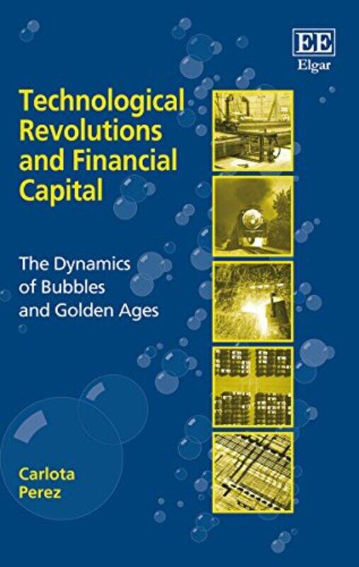 Technological Revolutions and Financial Capital: The Dynamics of Bubbles and Golden Ages Paperback by Perez, Carlota
Technological Revolutions and Financial Capital: The Dynamics of Bubbles and Golden Ages Paperback by Perez, Carlota