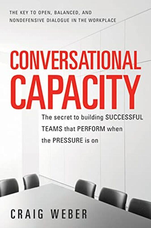 Conversational Capacity The Secret to Building Successful Teams That Perform When the Pressure Is On by Craig Weber-Paperback
Conversational Capacity The Secret to Building Successful Teams That Perform When the Pressure Is On by Craig Weber-Paperback