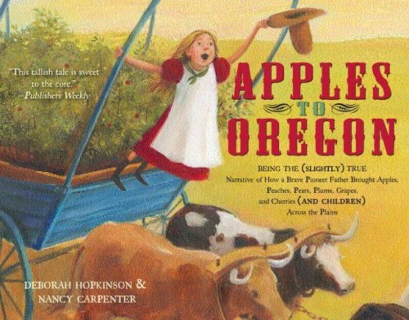 Apples to Oregon: Being the (Slightly) True Narrative of How a Brave Pioneer Father Brought Apples,,Paperback,by:Hopkinson, Deborah - Carpenter, Nancy
Apples to Oregon: Being the (Slightly) True Narrative of How a Brave Pioneer Father Brought Apples,,Paperback,by:Hopkinson, Deborah - Carpenter, Nancy