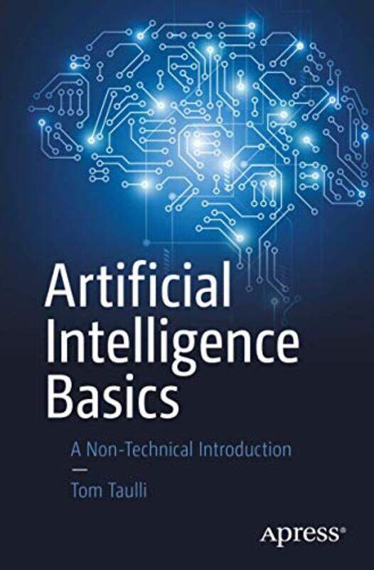 Artificial Intelligence Basics: A Non-Technical Introduction,Paperback,by:Taulli, Tom
Artificial Intelligence Basics: A Non-Technical Introduction,Paperback,by:Taulli, Tom