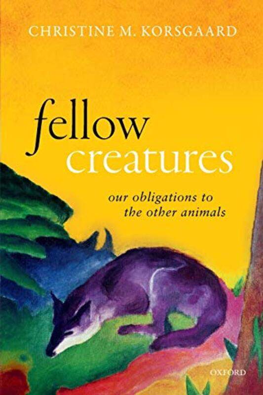 Fellow Creatures by Christine M Arthur Kingsley Porter Professor of Philosophy, Arthur Kingsley Porter Professor of Philosophy, Harvard University Kor
Fellow Creatures by Christine M Arthur Kingsley Porter Professor of Philosophy, Arthur Kingsley Porter Professor of Philosophy, Harvard University Kor