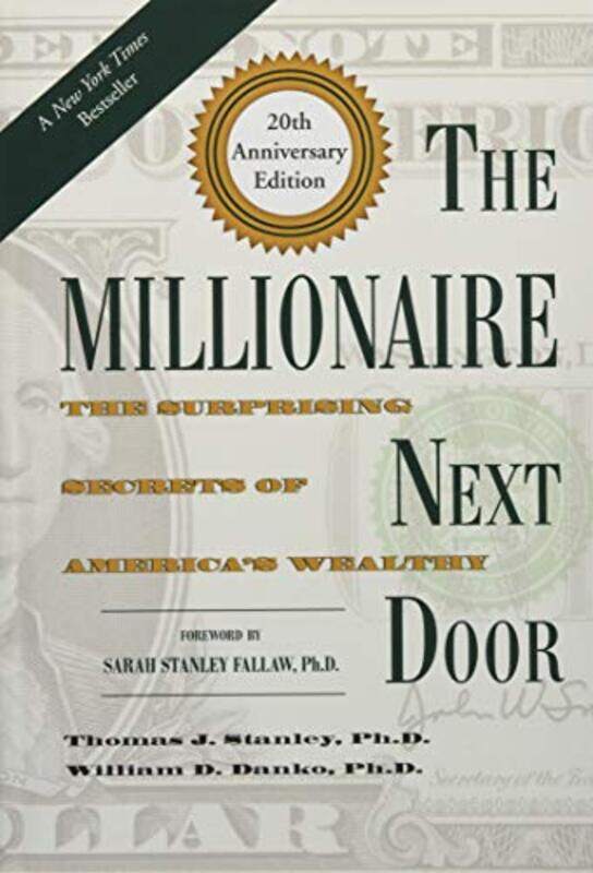 The Millionaire Next Door The Surprising Secrets Of Americas Wealthy by Stanley, Thomas J., Ph.D. - Danko, William D., Ph.D - Fallaw, Sarah Stanley, P
The Millionaire Next Door The Surprising Secrets Of Americas Wealthy by Stanley, Thomas J., Ph.D. - Danko, William D., Ph.D - Fallaw, Sarah Stanley, P
