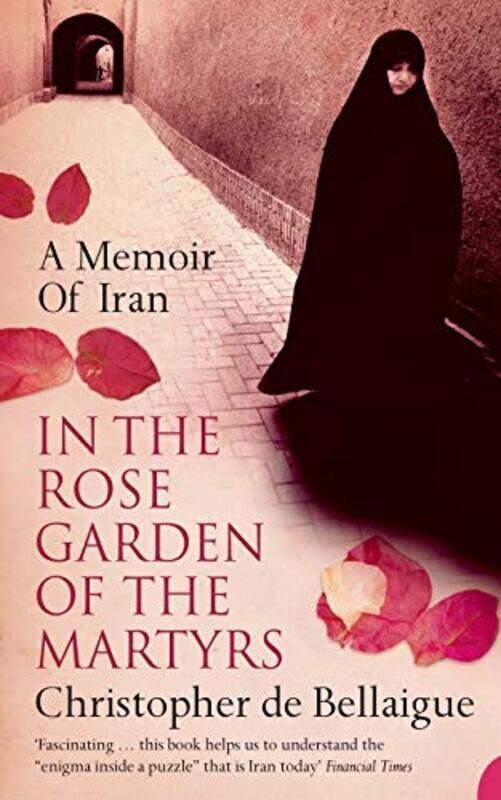In the Rose Garden of the Martyrs: A Memoir of Iran, Paperback, By: Christopher de Bellaigue
In the Rose Garden of the Martyrs: A Memoir of Iran, Paperback, By: Christopher de Bellaigue