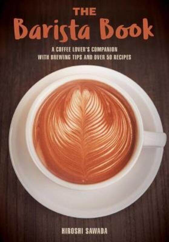 The Barista Book: A Coffee Lover's Companion with Brewing Tips and Over 50 Recipes,Paperback, By:Sawada, Hiroshi
The Barista Book: A Coffee Lover's Companion with Brewing Tips and Over 50 Recipes,Paperback, By:Sawada, Hiroshi