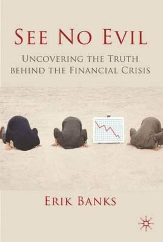 See No Evil: Uncovering The Truth Behind The Financial Crisis.Hardcover,By :Erik Banks
See No Evil: Uncovering The Truth Behind The Financial Crisis.Hardcover,By :Erik Banks